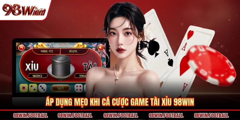 Áp dụng mẹo khi cá cược game Tài Xỉu 98WIN
