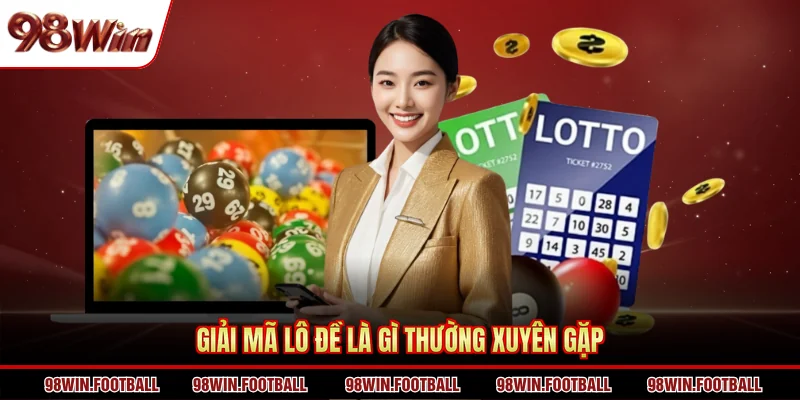 Giải mã lô đề là gì thường xuyên gặp 