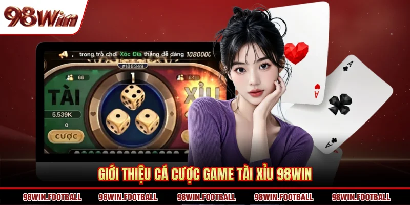 Giới thiệu cá cược game Tài Xỉu 98WIN