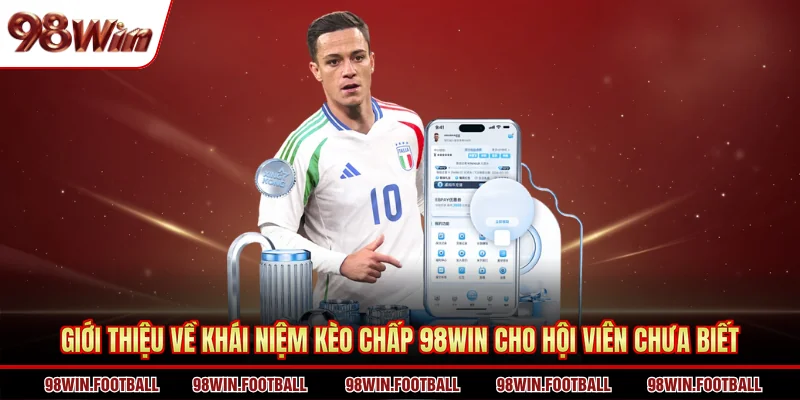 Giới thiệu về khái niệm kèo chấp 98WIN cho hội viên chưa biết