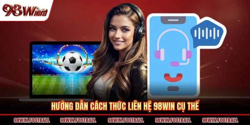 Hướng dẫn cách thức liên hệ 98WIN cụ thể