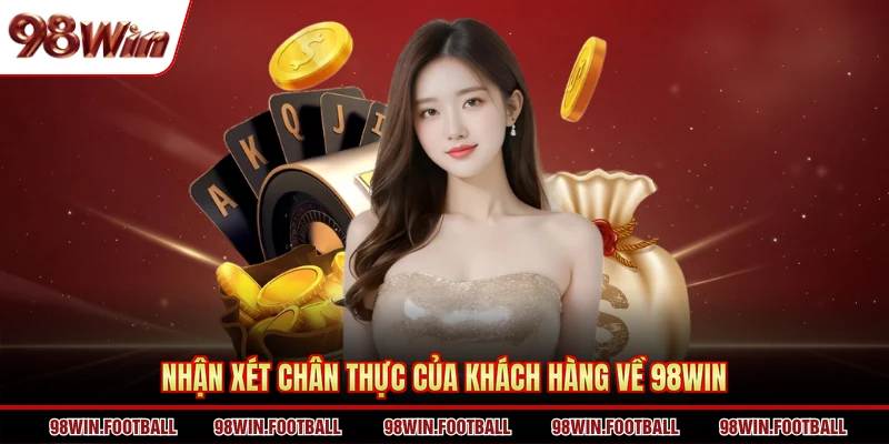 Nhận xét chân thực của khách hàng về 98WIN