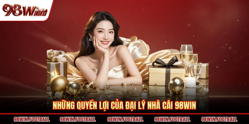 Những quyền lợi của đại lý nhà cái 98Win