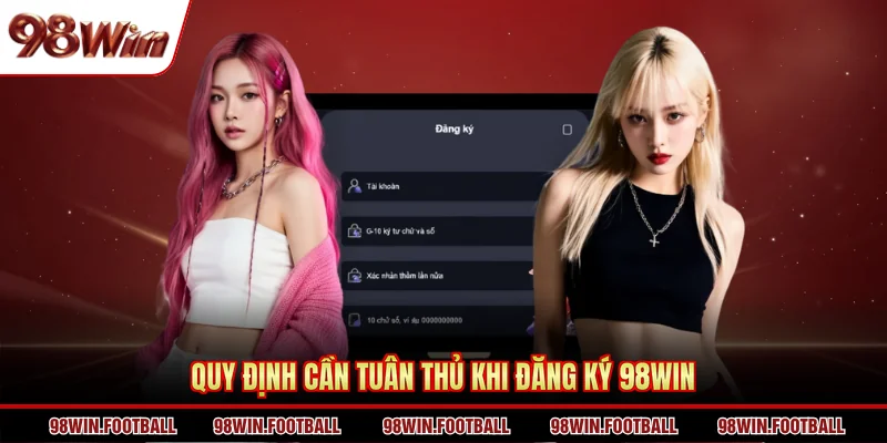 Quy định cần tuân thủ khi đăng ký 98WIN