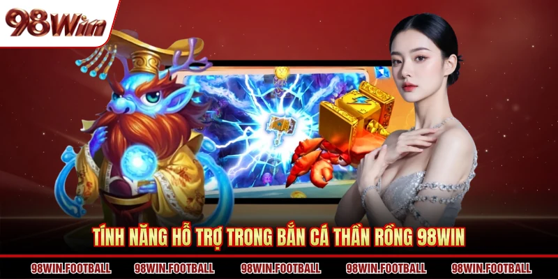 Tính năng hỗ trợ trong bắn cá Thần Rồng 98WIN